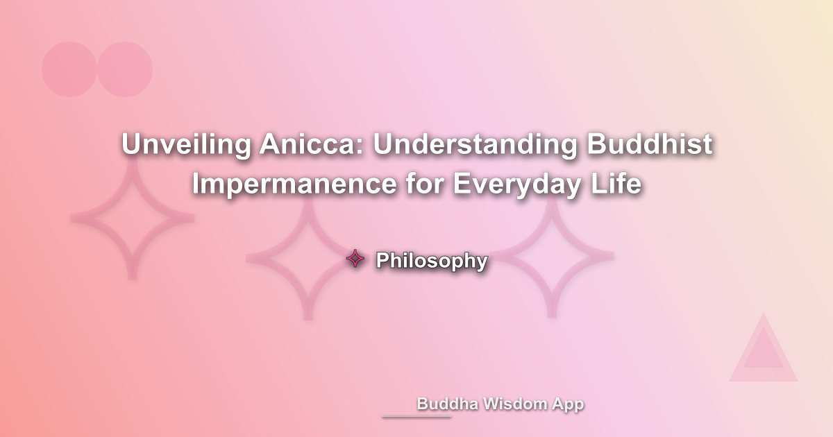 Unveiling Anicca: Understanding Buddhist Impermanence for Everyday Life